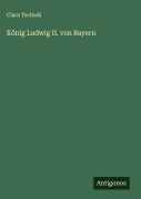 Cover-Bild zum Titel 'König Ludwig II. von Bayern' von 'Clara Tschudi'