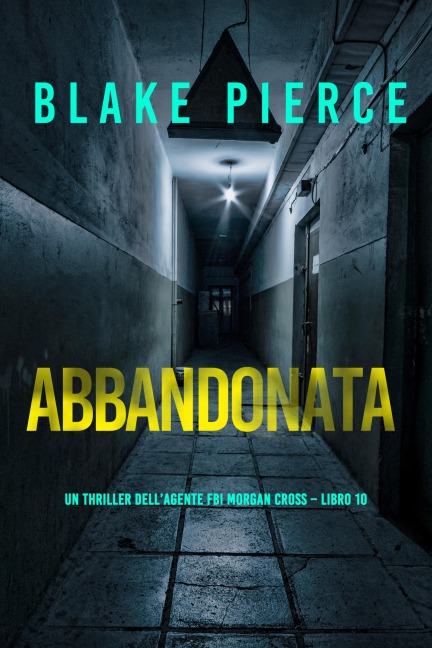 Abbandonata (Un thriller dell'agente FBI Morgan Cross - Libro 10) - Blake Pierce