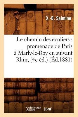 Le Chemin Des Écoliers: Promenade de Paris À Marly-Le-Roy En Suivant Rhin, (4e Éd.) (Éd.1881) - X -B Saintine