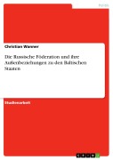 Cover-Bild zum Titel 'Die Russischen Föderation und ihre Außenbeziehungen zu den Baltischen Staaten' von 'Christian Wanner'