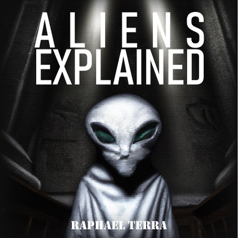 Aliens Explained - Raphael Terra