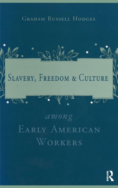 Slavery and Freedom Among Early American Workers - Graham Russell Hodges