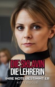 Cover-Bild zum Titel 'Die Sklavin: Die Lehrerin' von 'Kitty Rogue'