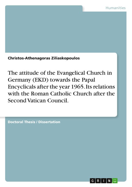 The attitude of the Evangelical Church in Germany (EKD) towards the Papal Encyclicals after the year 1965. Its relations with the Roman Catholic Church after the Second Vatican Council. - Christos-Athenagoras Ziliaskopoulos