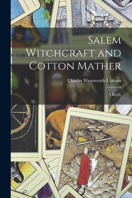 Salem Witchcraft and Cotton Mather: A Reply - Charles Wentworth Upham