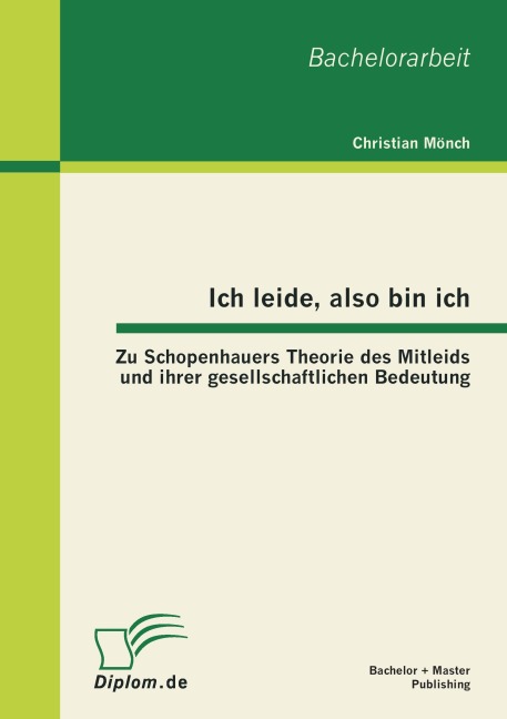 Ich leide, also bin ich: Zu Schopenhauers Theorie des Mitleids und ihrer gesellschaftlichen Bedeutung - Christian Mönch