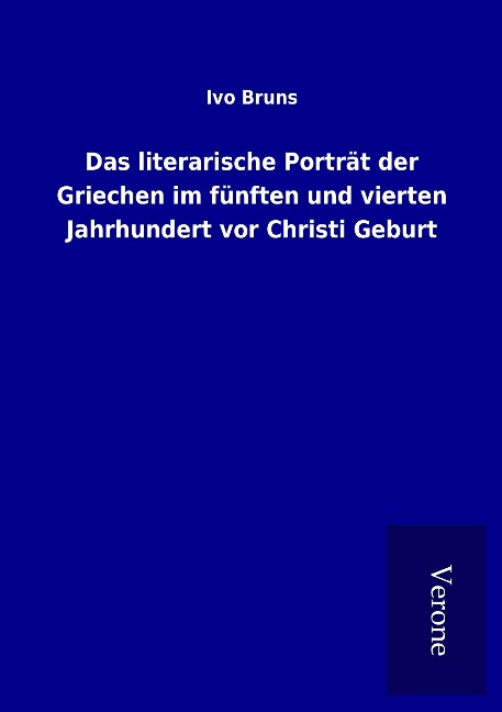 Das literarische Porträt der Griechen im fünften und vierten Jahrhundert vor Christi Geburt - Ivo Bruns