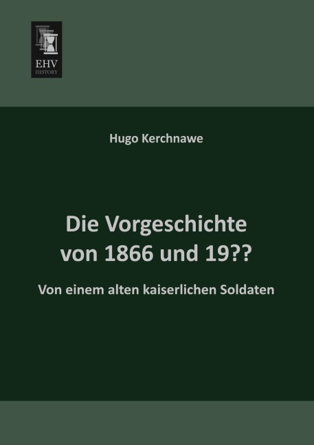 Die Vorgeschichte von 1866 und 19?? - Hugo Kerchnawe