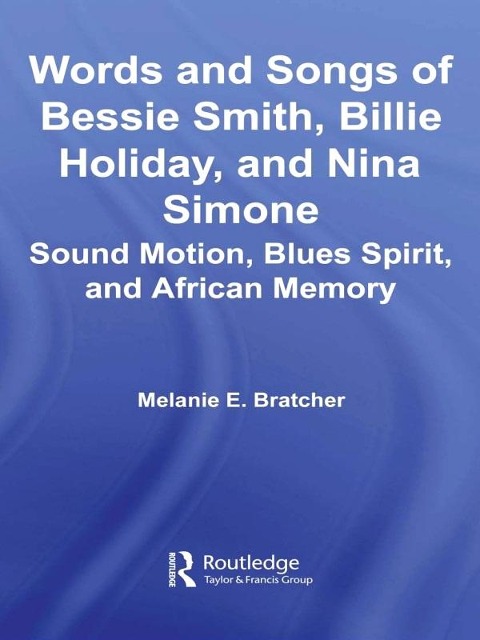 Words and Songs of Bessie Smith, Billie Holiday, and Nina Simone - Melanie E. Bratcher