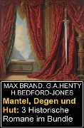 Cover-Bild zum Titel 'Mantel, Degen und Hut: 3 Historische Romane im Bundle' von 'H. Bedford-Jones, Max Brand, G. A. Henty'
