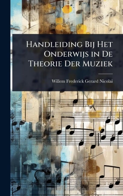 Handleiding Bij Het Onderwijs in De Theorie Der Muziek - Willem Frederick Gerard Nicolai