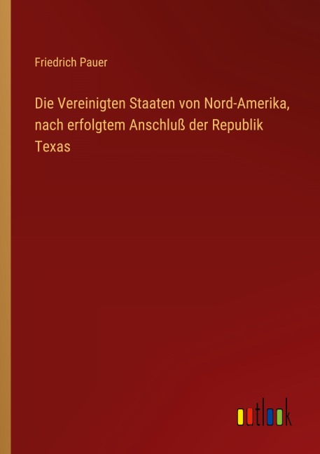 Die Vereinigten Staaten von Nord-Amerika, nach erfolgtem Anschluß der Republik Texas - Friedrich Pauer