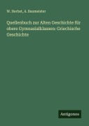 Quellenbuch zur Alten Geschichte für obere Gymnasialklassen: Griechische Geschichte - W. Herbst, A. Baumeister