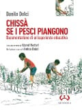 Cover-Bild zum Titel 'Chissà se i pesci piangono. Documentazione di un'esperienza educativa' von 'Danilo Dolci'