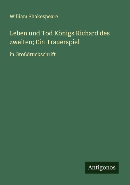 Leben und Tod Königs Richard des zweiten; Ein Trauerspiel - William Shakespeare