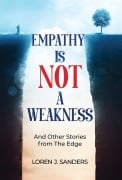 Cover-Bild zum Titel 'Empathy Is Not A Weakness: And Other Stories from The Edge' von 'Loren J. Sanders'