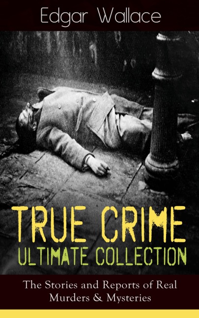 True Crime Ultimate Collection: The Stories of Real Murders & Mysteries - Edgar Wallace