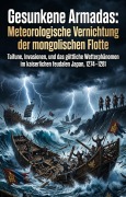 Cover-Bild zum Titel 'Gesunkene Armadas: Meteorologische Vernichtung der mongolischen Flotte' von 'Kasimir Schmidt'