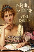 Die Kraft des Instinkts: Eine Variation von Stolz und Vorurteil - Abigail Reynolds