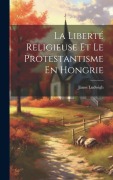 Cover-Bild zum Titel 'La Liberté Religieuse Et Le Protestantisme En Hongrie' von 'János Ludwigh'