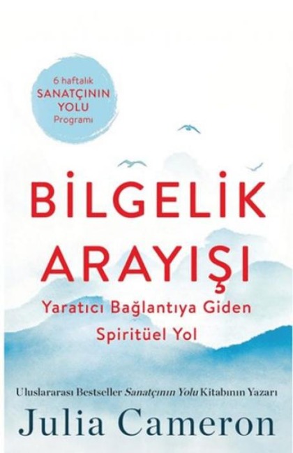 Bilgelik Arayisi - Yaratici Baglantiya Giden Spiritüel Yol - Julia Cameron