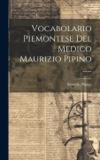 Cover-Bild zum Titel 'Vocabolario Piemontese Del Medico Maurizio Pipino ......' von 'Maurizio Pipino'