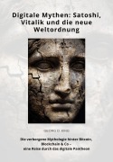 Cover-Bild zum Titel 'Digitale Mythen: Satoshi, Vitalik und die neue Weltordnung' von 'Georg D. King'