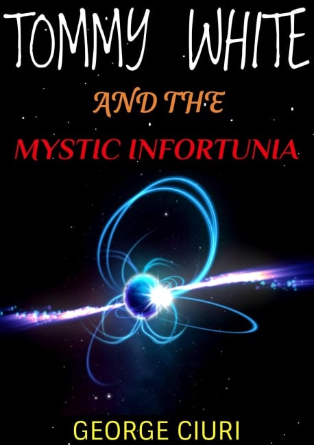 Tommy White And The Mystic Infortunia (Tommy White Series, #1) - George Ciuri