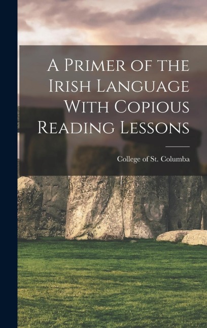 A Primer of the Irish Language With Copious Reading Lessons - College Of St Columba