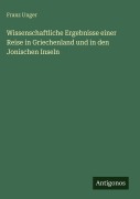 Cover-Bild zum Titel 'Wissenschaftliche Ergebnisse einer Reise in Griechenland und in den Jonischen Inseln' von 'Franz Unger'
