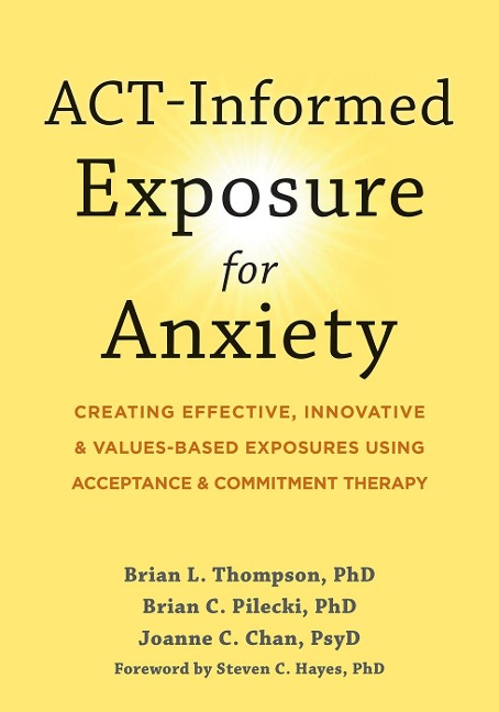 ACT-Informed Exposure for Anxiety - Brian L. Thompson, Brian C. Pilecki, Joanne C. Chan