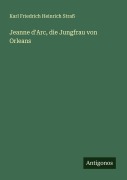 Cover-Bild zum Titel 'Jeanne d'Arc, die Jungfrau von Orleans' von 'Karl Friedrich Heinrich Straß'