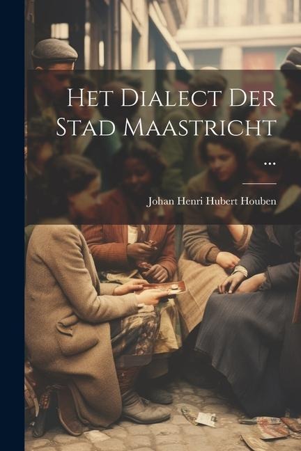 Het Dialect Der Stad Maastricht ... - Johan Henri Hubert Houben