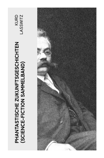 Phantastische Zukunftsgeschichten (Science-Fiction Sammelband) - Kurd Laßwitz