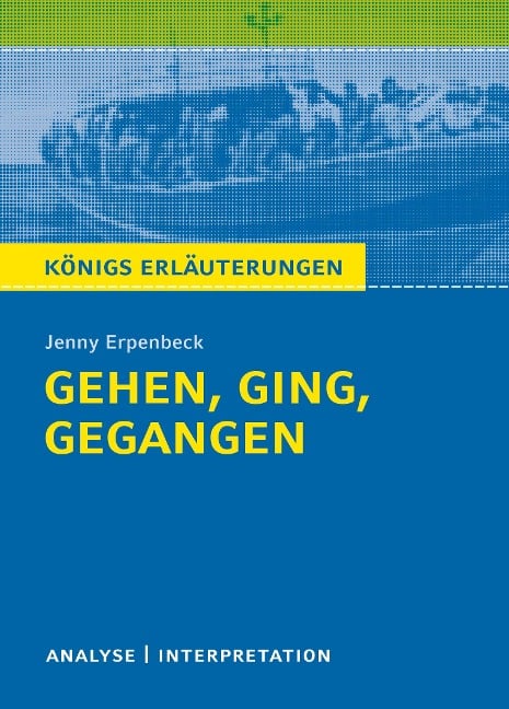 Gehen, ging, gegangen. Königs Erläuterungen. - Jenny Erpenbeck, Sabine Hasenbach