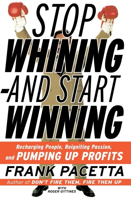 Stop Whining--and Start Winning - Frank Pacetta