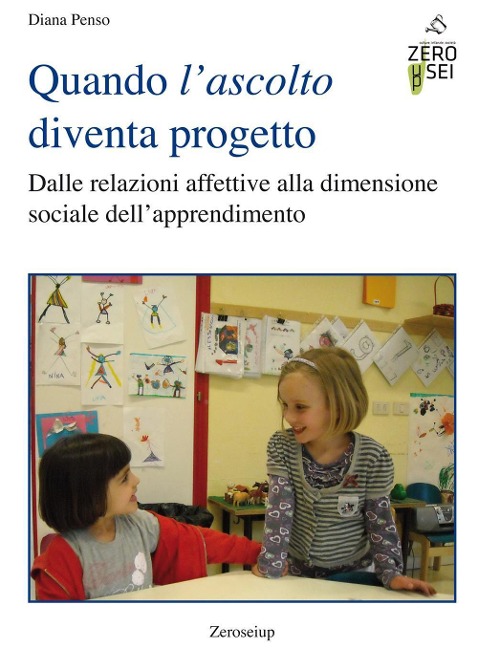 Quando l'ascolto diventa progetto. Dalle relazioni affettive alla dimensione sociale dell'apprendimento - Diana Penso