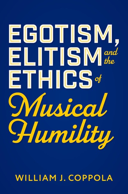 Egotism, Elitism, and the Ethics of Musical Humility - William J Coppola