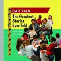 Car Talk: The Greatest Stories Ever Told: Once Upon a Car Fire . . . - Tom Magliozzi, Ray Magliozzi