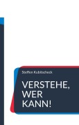 Cover-Bild zum Titel 'Verstehe, wer kann!' von 'Steffen Kubitscheck'