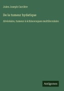 Cover-Bild zum Titel 'De la tumeur hydatique' von 'Jules Joseph Carrière'