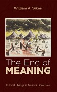 The End of Meaning - William A. Sikes