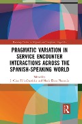 Pragmatic Variation in Service Encounter Interactions Across the Spanish-Speaking World - 