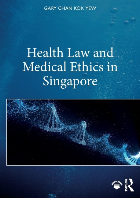 Health Law and Medical Ethics in Singapore - Gary Chan Kok Yew