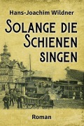 Cover-Bild zum Titel 'Solange die Schienen singen' von 'Hans-Joachim Wildner'