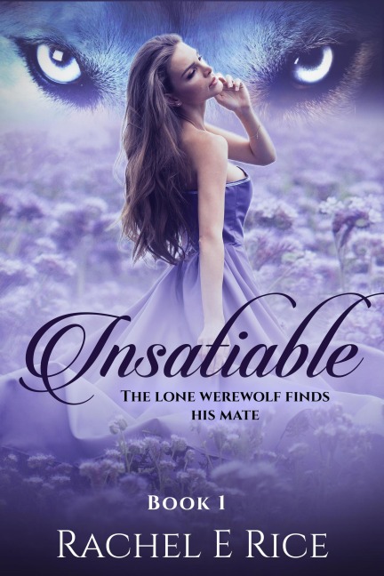 Insatiable: The Lone Werewolf finds his mate - Rachel E Rice