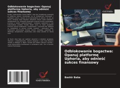 Cover-Bild zum Titel 'Odblokowanie bogactwa: Opanuj platform¿ Uphoria, aby odnie¿¿ sukces finansowy' von 'Bashir Baba'