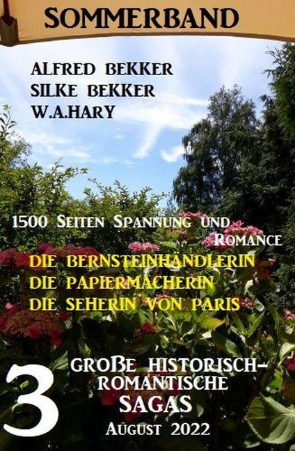 3 Große historisch-romantische Sagas August 2022: Die Bernsteinhändlerin. Die Papiermacherin. Die Seherin von Paris. 1500 Seiten Spannung und Romance. - Alfred Bekker, Silke Bekker, W. A. Hary