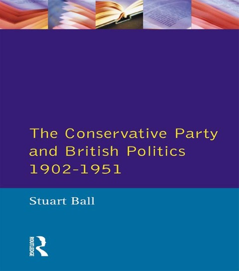 The Conservative Party and British Politics 1902 - 1951 - Stuart Ball