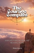 Cover-Bild zum Titel 'The Courage Compass Navigate Purpose, Risk, and Meaning in Life (Productivity & Creativity)' von 'Pavlushina Svetlana'